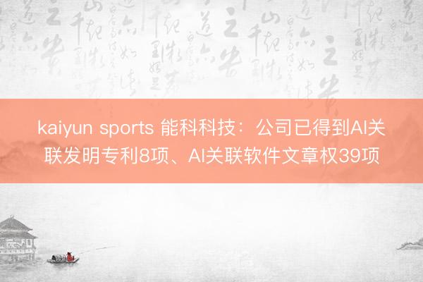 kaiyun sports 能科科技：公司已得到AI关联发明专利8项、AI关联软件文章权39项