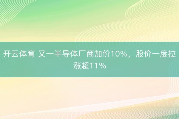 开云体育 又一半导体厂商加价10%，股价一度拉涨超11%